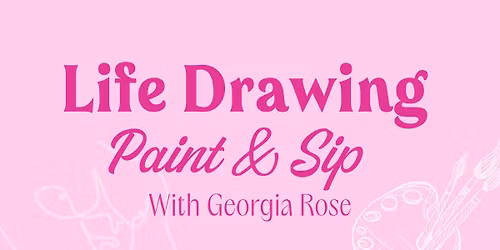 Paint & Sip - Life Drawing - Georgia Rose Shell Cove