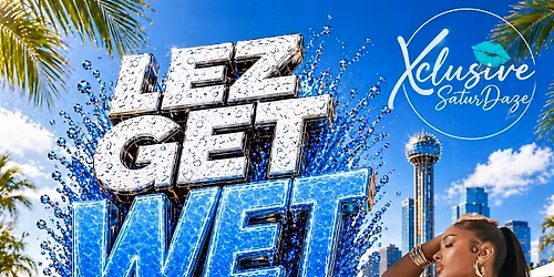 Lez Get Wet - An Xclusive End of Pride Pool Party