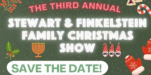 The Third Annual Stewart & Finkelstein Family Christmas Show!