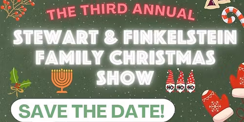 The Third Annual Stewart & Finkelstein Family Christmas Show!