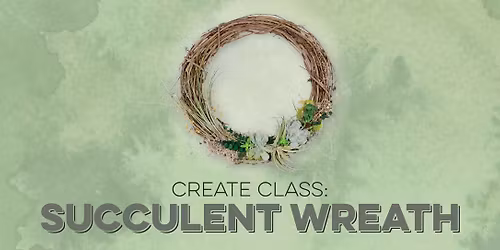 CREATE Class: Succulent Wreath | Folsom