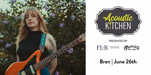 Acoustic Kitchen presented by Fitzpatrick, Lentz & Bubba & Martin Guitar - Bren!
