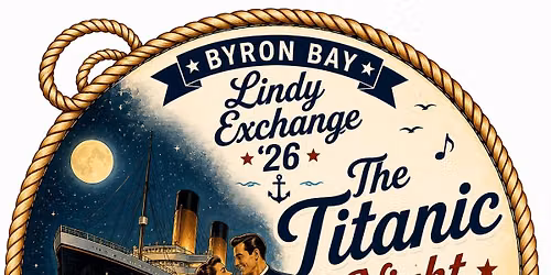 \ud83d\udea2 TITANIC NIGHT SWING BALL - Byron Bay Lindy Exchange 2026