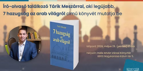  7 hazugs\u00e1g az arab vil\u00e1gr\u00f3l - \u00cdr\u00f3-olvas\u00f3 tal\u00e1lkoz\u00f3 T\u00e1rik Mesz\u00e1rral