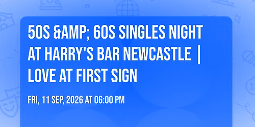 50s &amp; 60s Singles Night at Harry's Bar Newcastle | Love at First Sign