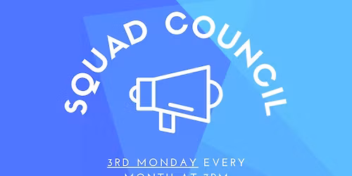 Squad Council Meeting -  Every 3rd Monday 7PM