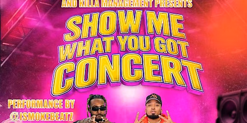 SHOW ME WHAT YOU GOT CONCERT\/ PERFORMANCE BY @ISMOKEBEATZ