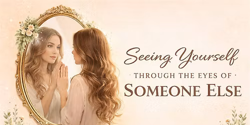 Seeing yourself through the eyes of someone else