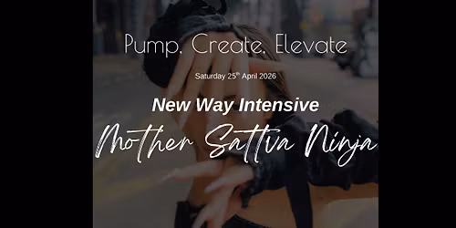 Pump,Create, Elevate - New Way Intensive with Mother Sattva Ninja