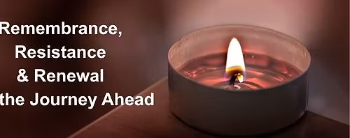 Remembrance, Resistance & Renewal for the Journey Ahead