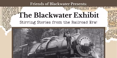 The Blackwater Exhibit - Stirring stories from the Railroad Era!
