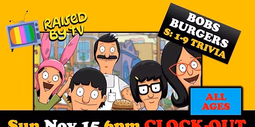  BOBS BURGERS Trivia S: 1-9 {ALL AGES} @ The Clock-Out Lounge