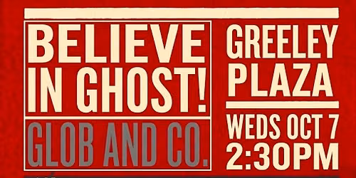 Believe In Ghost! \/ GLOB & Co. at Greeley Plaza