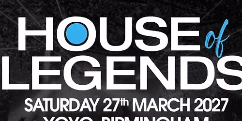 House of Legends - Saturday 27th March at XOYO Birmingham