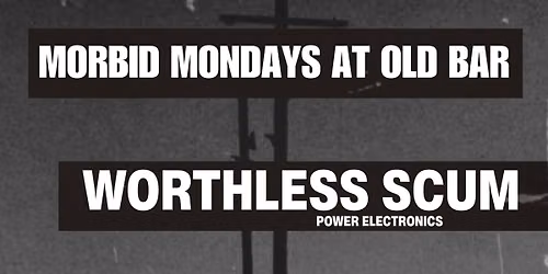 MORBID MONDAYS AT OLD BAR - DATE: MONDAY 29TH - WORTHLESS SCUM \/ MILLIMETRE WAVE \/ DARLENE - FREE