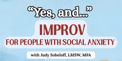"Yes, and...." Improv for People with Social Anxiety