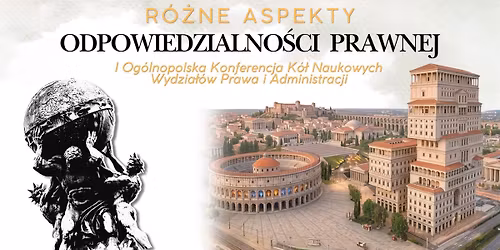 I Og\u00f3lnopolska Konferencja K\u00f3\u0142 Naukowych WPiA U\u015a pt. \u201eR\u00f3\u017cne aspekty odpowiedzialno\u015bci prawnej\u201d