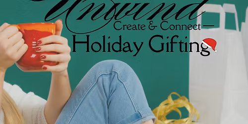 Unwind, Create & Connect ~ Holiday Gifting