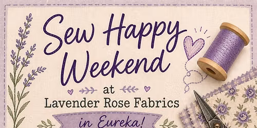 November's Sew Happy Weekend with Lavender Rose Fabrics in Eureka