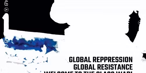 Demonstration: Global Resistance, Global Repression, Welcome to the class War!\n\n