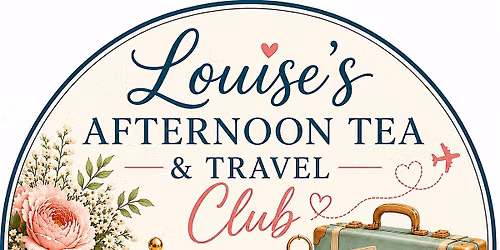 Louise's Afternoon Tea & Travel Club!