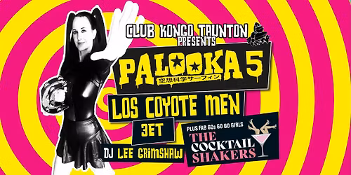 CLUB KONGO SAT NOV 29th PALOOKA 5, LOS COYOTE MEN, 3ET, GOGOs THE COCKTAIL SHAKERS