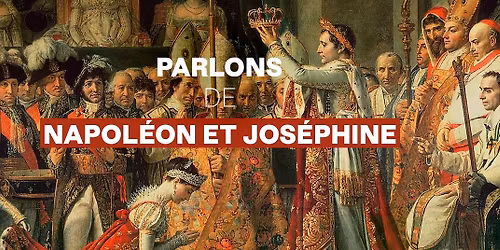 Parlons de\u2026 Napol\u00e9on et Jos\u00e9phine