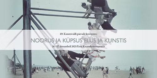 69. Kreutzwaldi p\u00e4evade konverents "Noorus ja k\u00fcpsus elus ja kunstis"