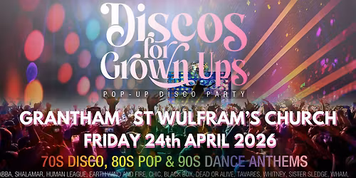 GRANTHAM - DISCOS FOR GROWN UPS 70s, 80s, 90s disco party ST WULFRAM'S