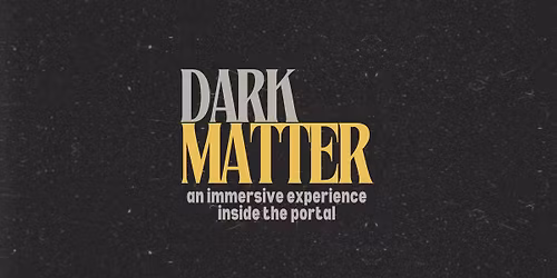 Dark Matter: An Immersive Experience Inside The Portal