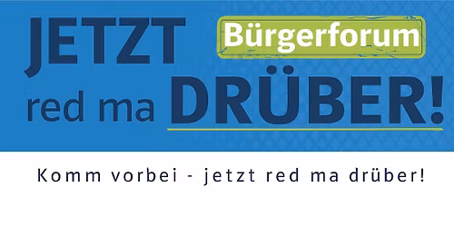 B\u00fcrgerforum "JETZT red ma DR\u00dcBER"