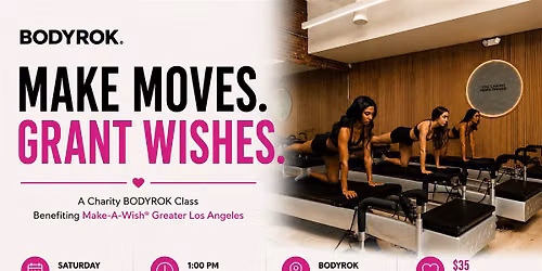 MAKE MOVES. GRANT WISHES.  A Charity BODYROK Class Benefiting Make-A-Wish