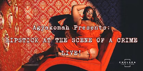 Agyakomah presents: Lipstick at the Scene of a Crime \u2013 LIVE!