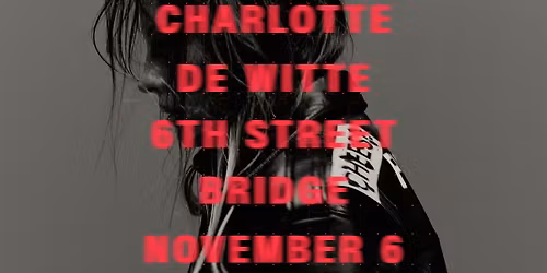11\/06: Charlotte de Witte - 6th St. Bridge