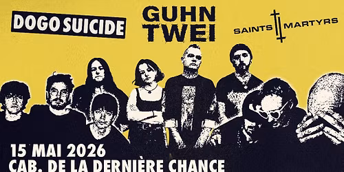 GUHN TWEI + DOGO SUICIDE + SAINTS MARTYRS @ Cabaret de la derni\u00e8re chance