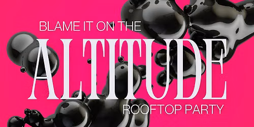 Blame It On The Altitude Rooftop Party