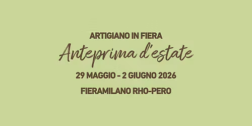 ARTIGIANO IN FIERA 2026 - ANTEPRIMA D'ESTATE