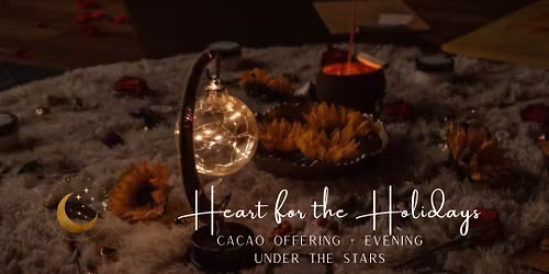 Heart for the Holidays: Cacao Offering Under the Stars