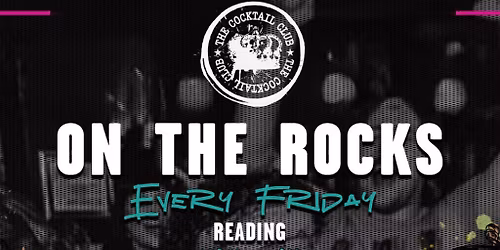 On The Rocks @ The Cocktail Club  Reading - Every Friday