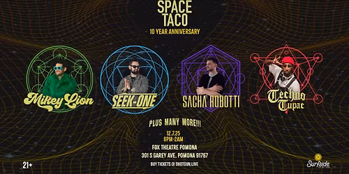 SPACE TACO 10yr Anniversary At the Fox Theater !! w\/ Mikey Lion , Sacha Robotti , Techno Tupac