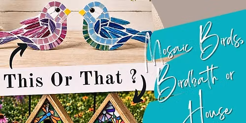 8\/8\/2026 Mosaic Birds, Birdbath or Houses @10:30AM