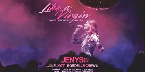 LIKE A VIRGIN : JENYS (LIVE) \/ ELIOTT \/ BORDELLE - FESTIVAL CIN\u00c9MARGES - 03 AVRIL - DEUS 