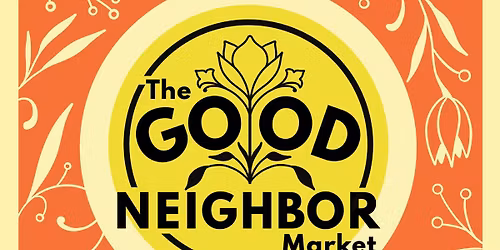  The Good Neighbor Market: A Market to Benefit Third Saturday 