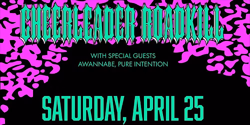 Mr. Smalls Presents: Cheerleader Roadkill with special guests Awannabe, Pure Intention