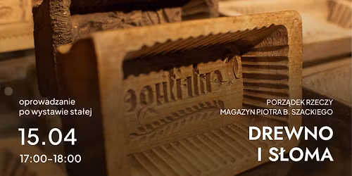 DREWNO I S\u0141OMA | Porz\u0105dek rzeczy. Magazyn Piotra B. Szackiego [oprowadzanie tematyczne]