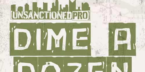 Unsanctioned Pro: Dime A Dozen \u201826 