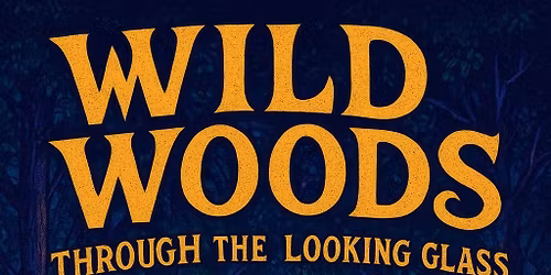 Wild Woods Through the Looking Glass