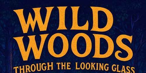 Wild Woods Through the Looking Glass