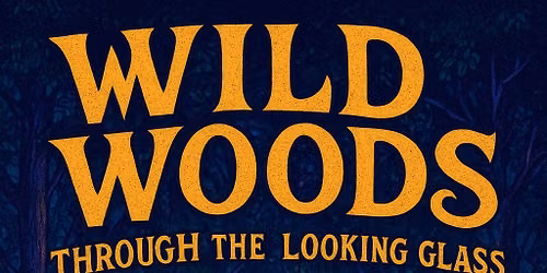 Wild Woods Through the Looking Glass