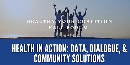 Healthy York Forum-Health in Action: Data, Dialogue and Community Solutions